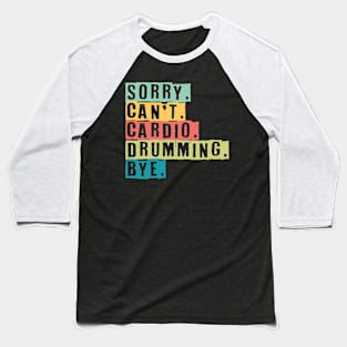 Sorry Can't Cardio Drumming Bye Baseball T-Shirt